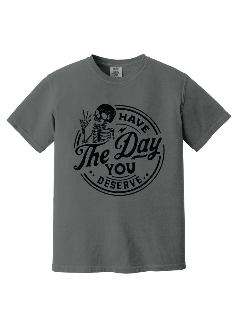 Have The Day You Deserve Tee